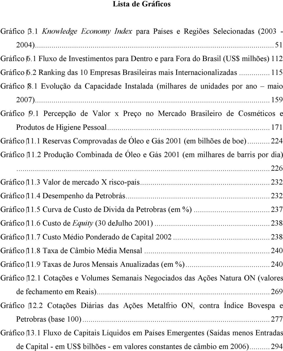 1 Evolução da Capacidade Instalada (milhares de unidades por ano maio 2007)...159 Gráfico 9.1 Percepção de Valor x Preço no Mercado Brasileiro de Cosméticos e Produtos de Higiene Pessoal.