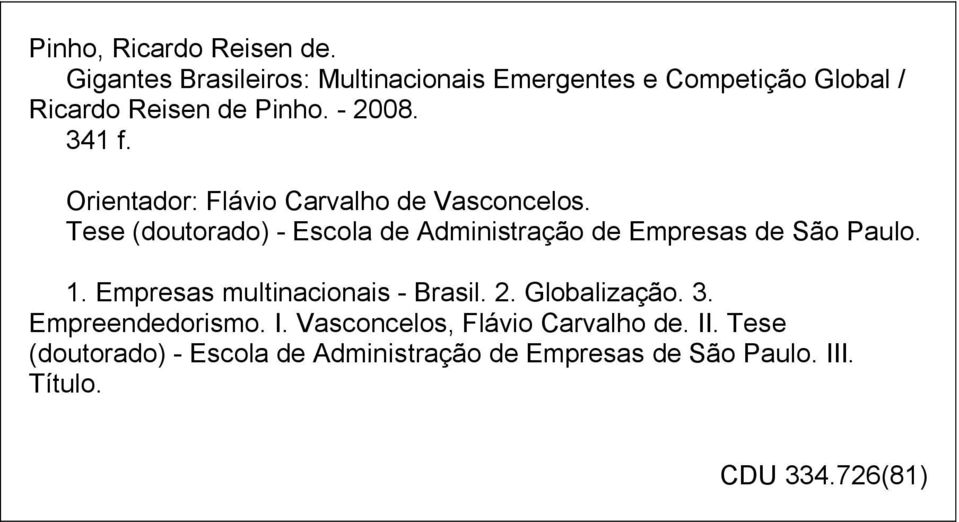 Orientador: Flávio Carvalho de Vasconcelos. Tese (doutorado) - Escola de Administração de Empresas de São Paulo. 1.