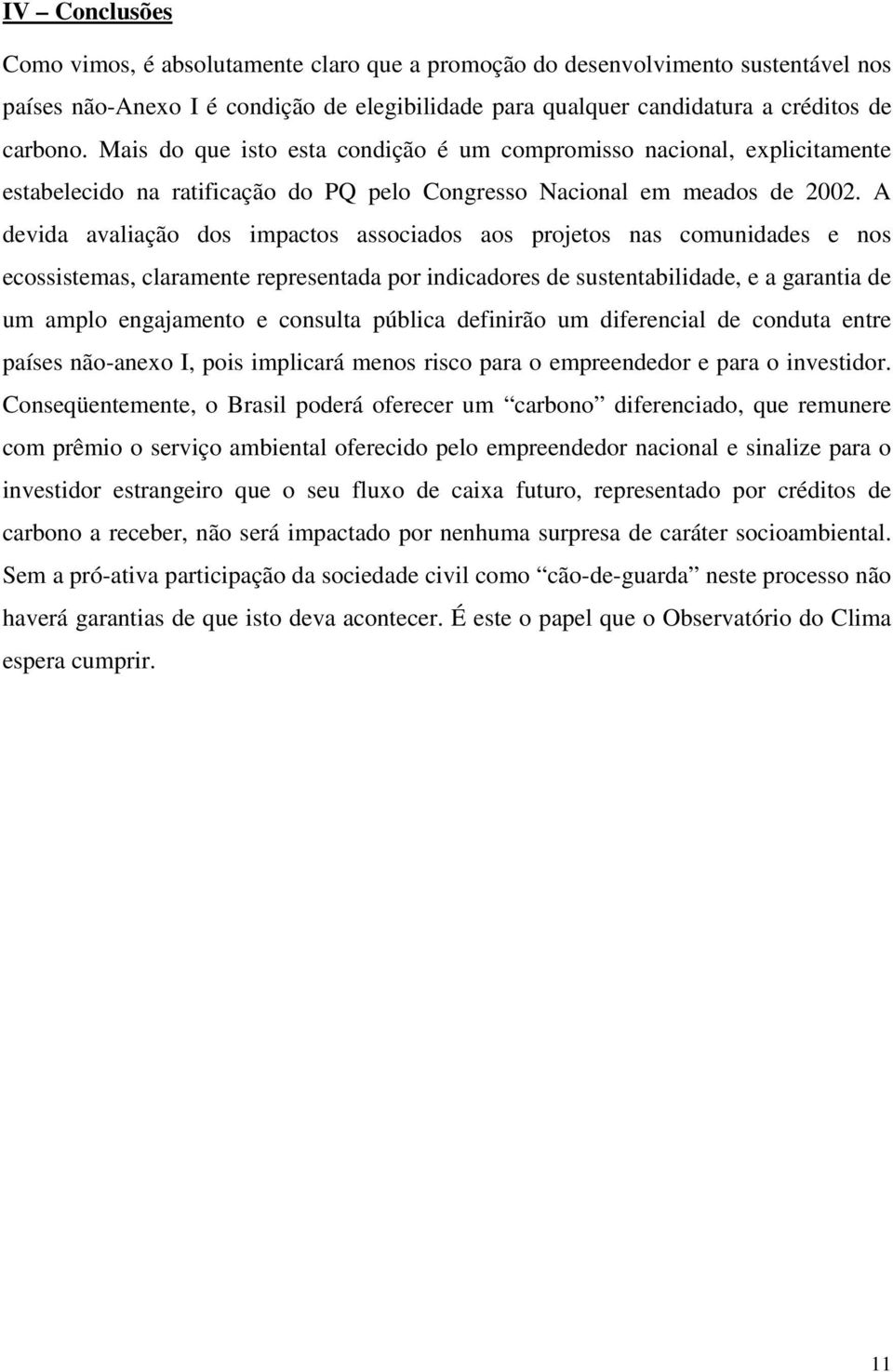 A devida avaliação dos impactos associados aos projetos nas comunidades e nos ecossistemas, claramente representada por indicadores de sustentabilidade, e a garantia de um amplo engajamento e