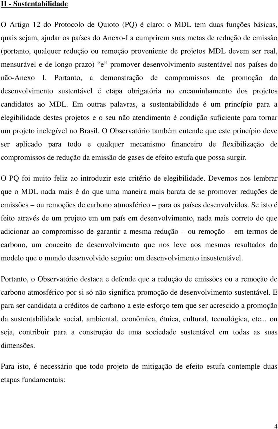 Portanto, a demonstração de compromissos de promoção do desenvolvimento sustentável é etapa obrigatória no encaminhamento dos projetos candidatos ao MDL.