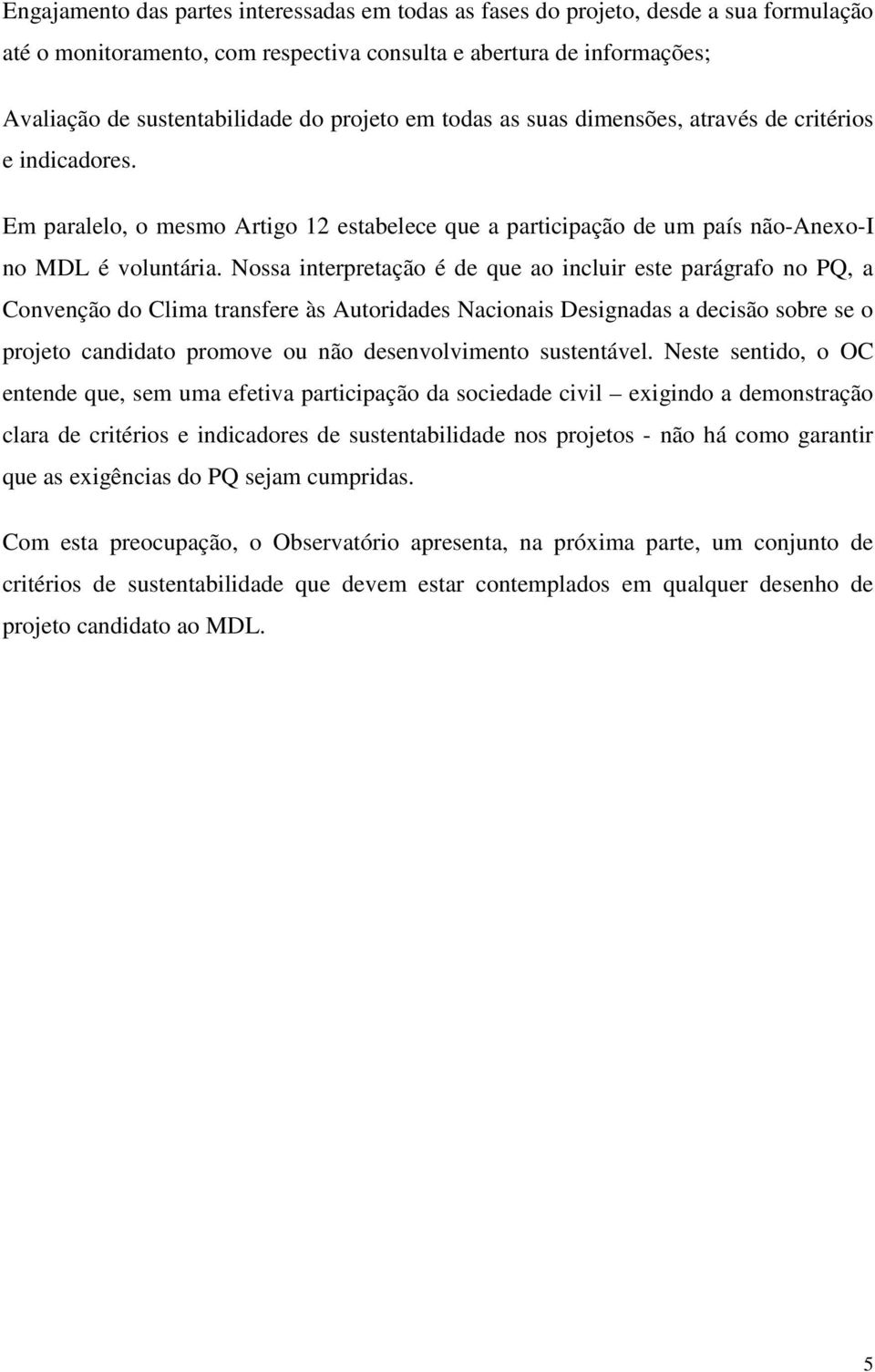 Nossa interpretação é de que ao incluir este parágrafo no PQ, a Convenção do Clima transfere às Autoridades Nacionais Designadas a decisão sobre se o projeto candidato promove ou não desenvolvimento