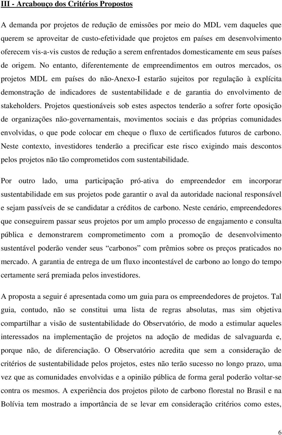 No entanto, diferentemente de empreendimentos em outros mercados, os projetos MDL em países do não-anexo-i estarão sujeitos por regulação à explícita demonstração de indicadores de sustentabilidade e