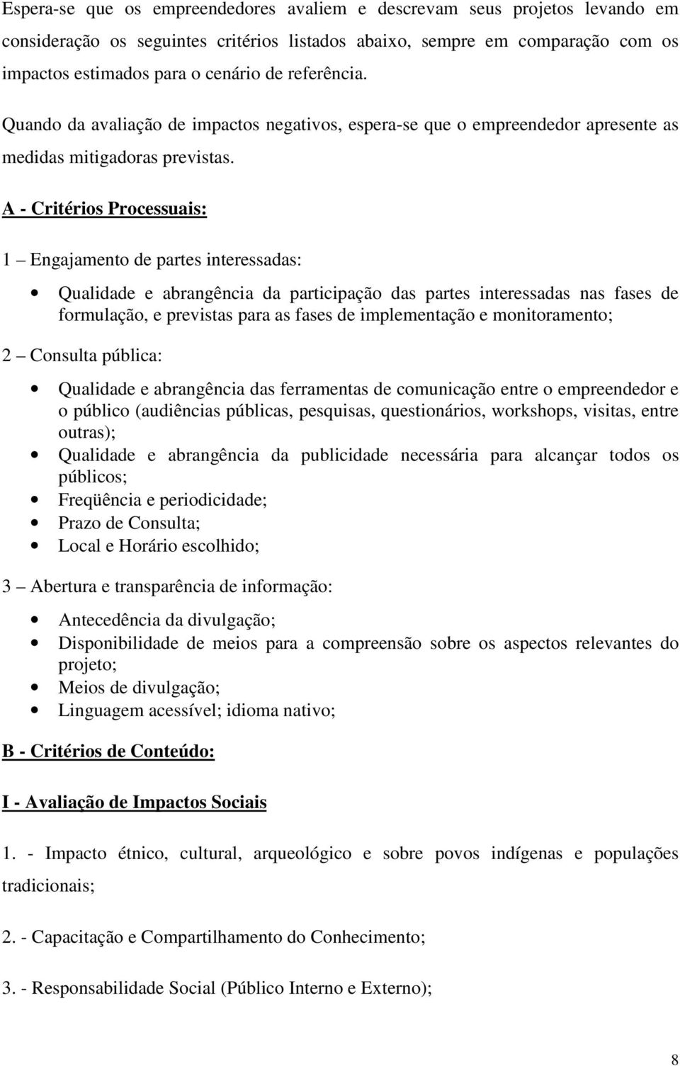 A - Critérios Processuais: 1 Engajamento de partes interessadas: Qualidade e abrangência da participação das partes interessadas nas fases de formulação, e previstas para as fases de implementação e