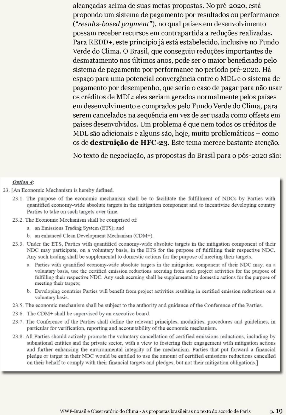 realizadas. Para REDD+, este princípio já está estabelecido, inclusive no Fundo Verde do Clima.