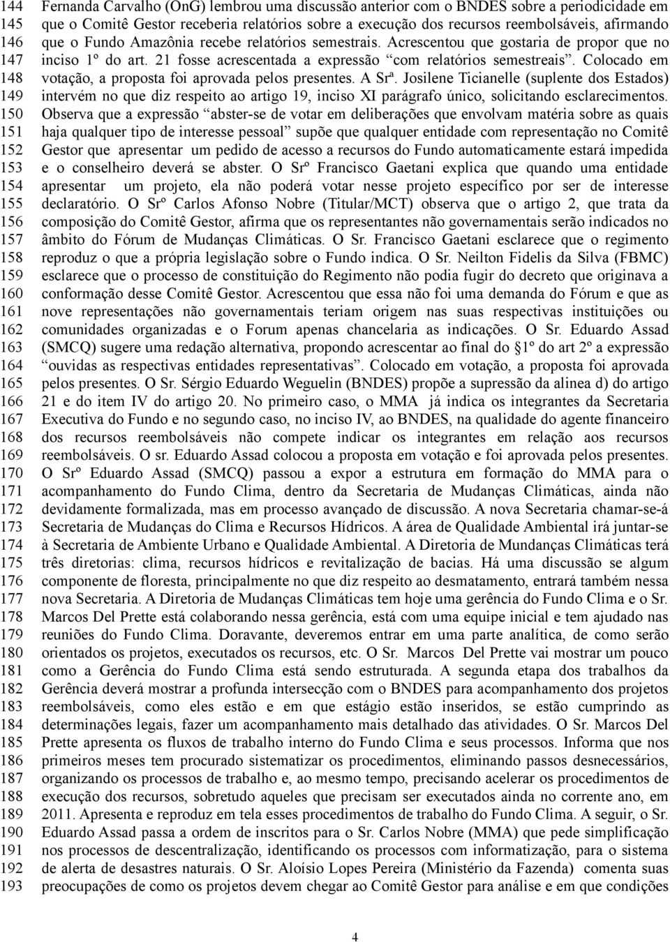 Amazônia recebe relatórios semestrais. Acrescentou que gostaria de propor que no inciso 1º do art. 21 fosse acrescentada a expressão com relatórios semestreais.