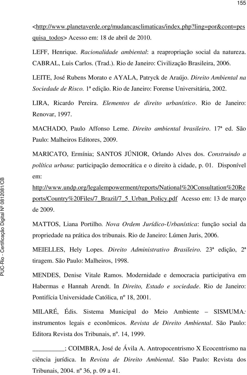 Direito Ambiental na Sociedade de Risco. 1ª edição. Rio de Janeiro: Forense Universitária, 2002. LIRA, Ricardo Pereira. Elementos de direito urbanístico. Rio de Janeiro: Renovar, 1997.
