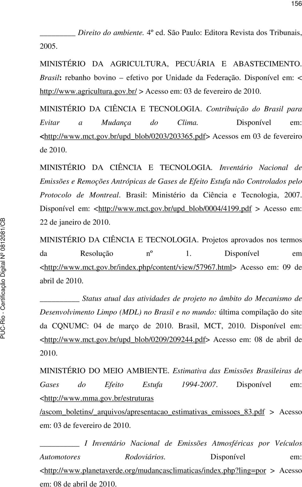 Disponível em: <http://www.mct.gov.br/upd_blob/0203/203365.pdf> Acessos em 03 de fevereiro de 2010. MINISTÉRIO DA CIÊNCIA E TECNOLOGIA.