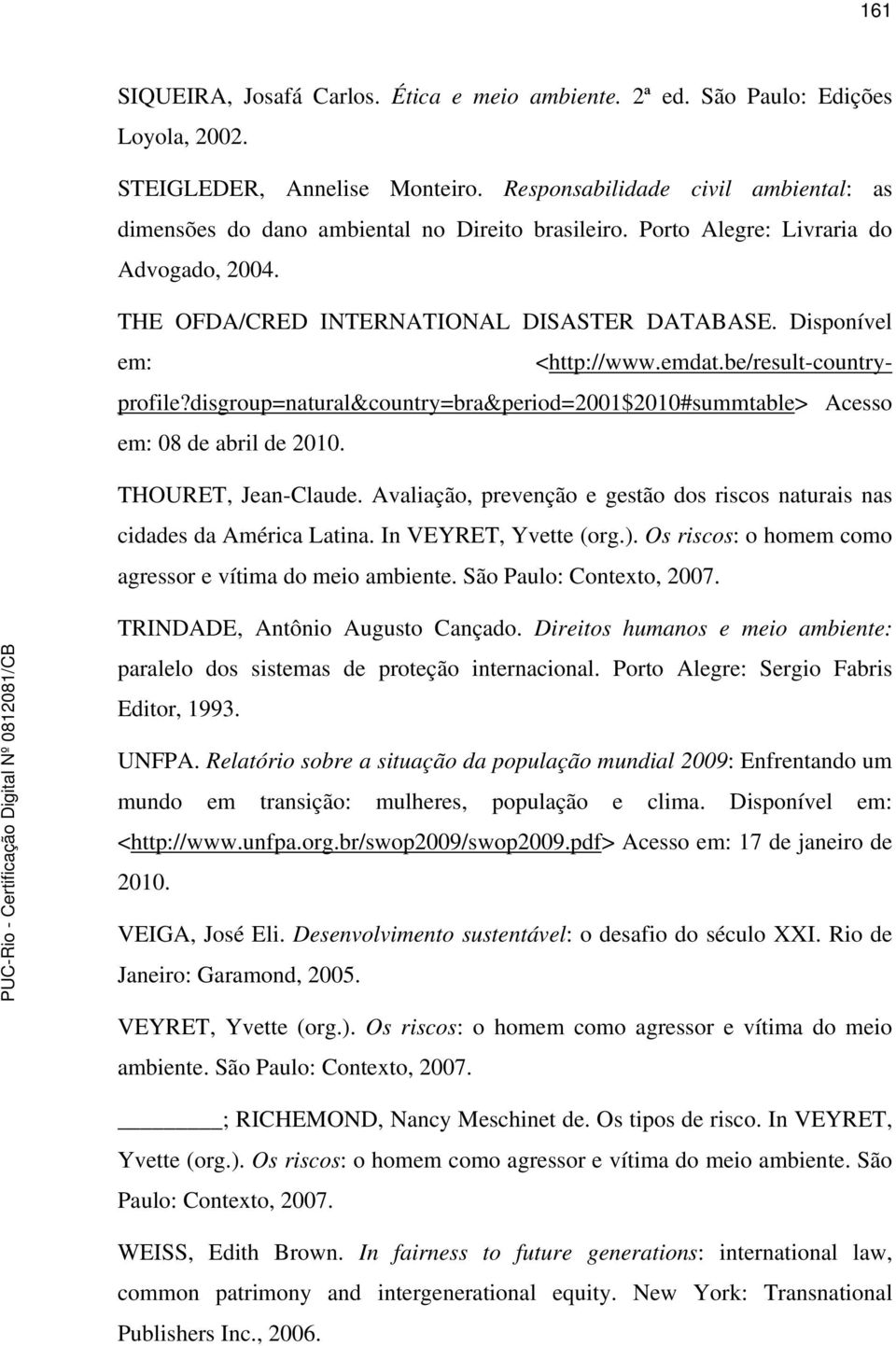 Disponível em: <http://www.emdat.be/result-countryprofile?disgroup=natural&country=bra&period=2001$2010#summtable> Acesso em: 08 de abril de 2010. THOURET, Jean-Claude.