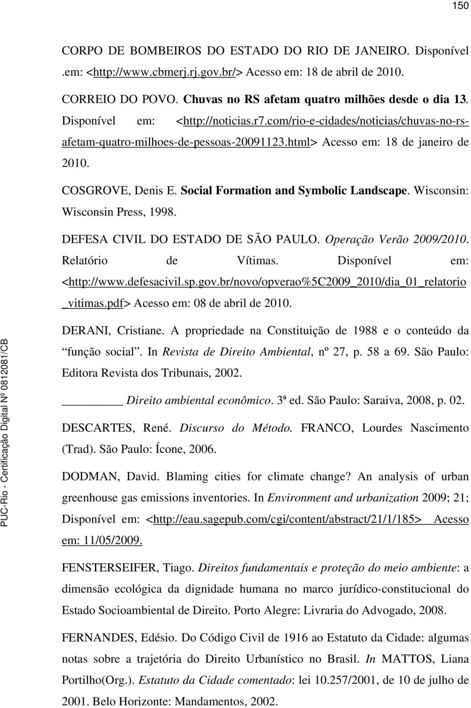 Social Formation and Symbolic Landscape. Wisconsin: Wisconsin Press, 1998. DEFESA CIVIL DO ESTADO DE SÃO PAULO. Operação Verão 2009/2010. Relatório de Vítimas. Disponível em: <http://www.defesacivil.
