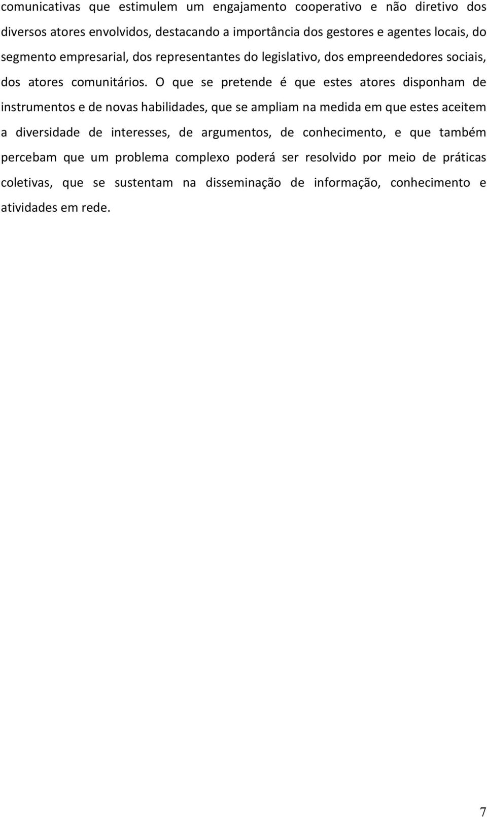 O que se pretende é que estes atores disponham de instrumentos e de novas habilidades, que se ampliam na medida em que estes aceitem a diversidade de interesses,