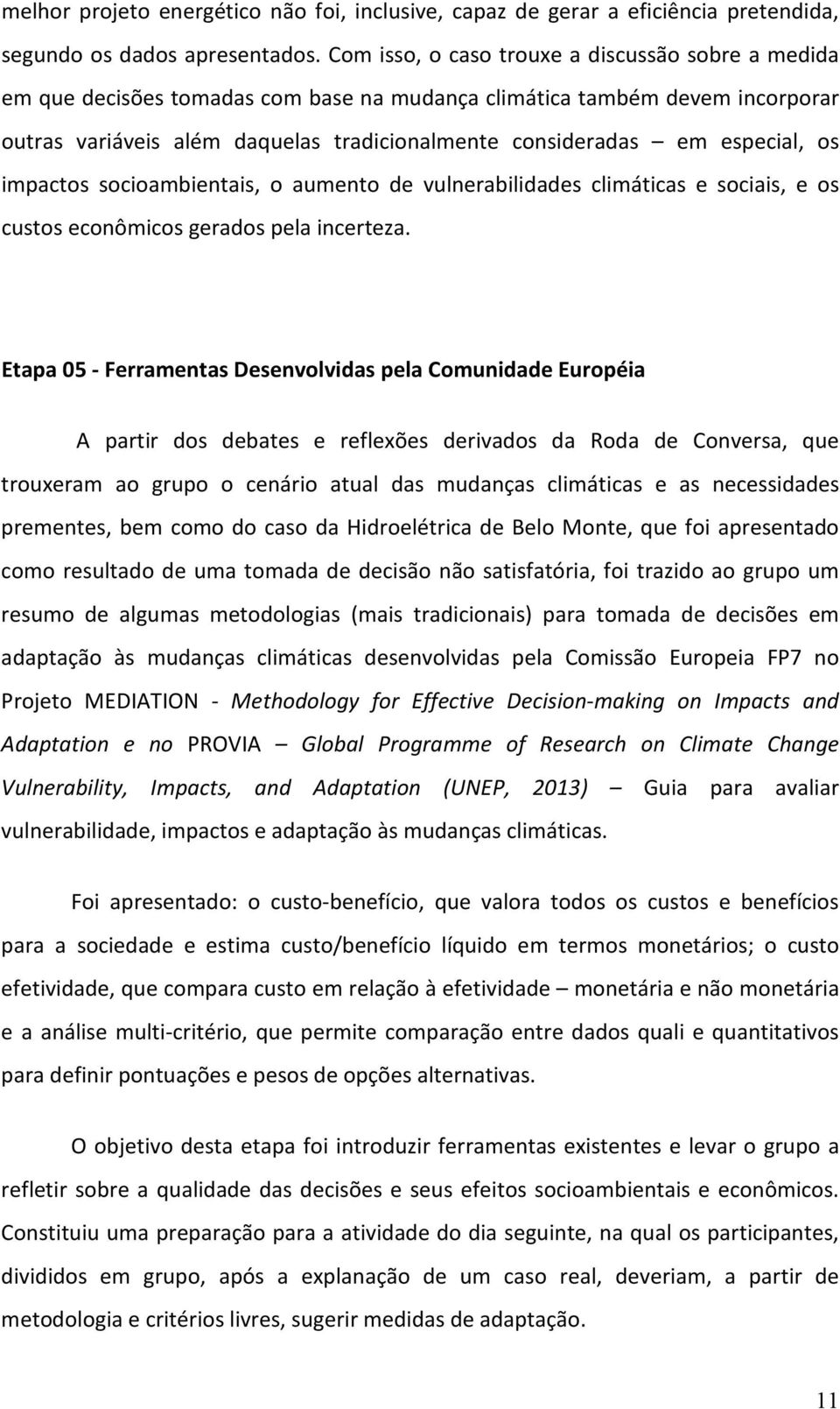 especial, os impactos socioambientais, o aumento de vulnerabilidades climáticas e sociais, e os custos econômicos gerados pela incerteza.