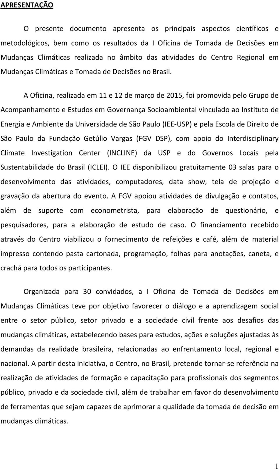 A Oficina, realizada em 11 e 12 de março de 2015, foi promovida pelo Grupo de Acompanhamento e Estudos em Governança Socioambiental vinculado ao Instituto de Energia e Ambiente da Universidade de São