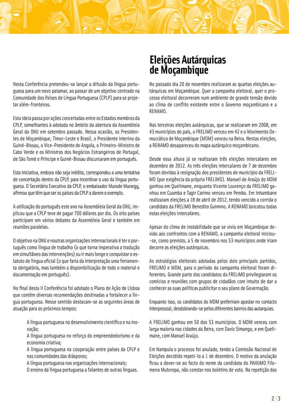 Esta ideia passa por ações concertadas entre os Estados membros da CPLP, semelhantes à adotada no âmbito da abertura da Assembleia Geral da ONU em setembro passado.