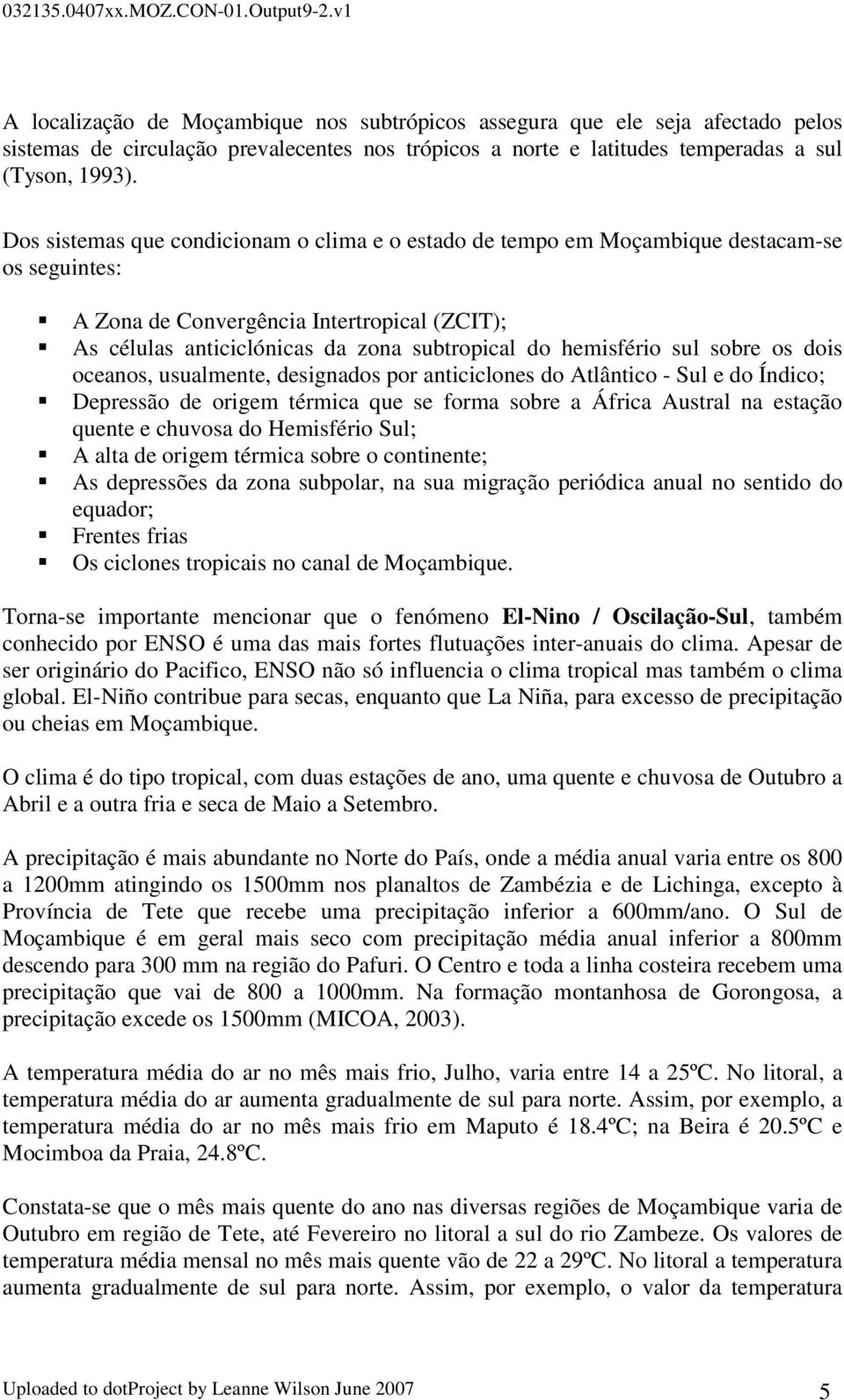 hemisfério sul sobre os dois oceanos, usualmente, designados por anticiclones do Atlântico - Sul e do Índico; Depressão de origem térmica que se forma sobre a África Austral na estação quente e