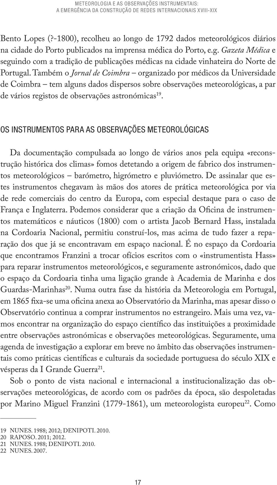 Também o Jornal de Coimbra organizado por médicos da Universidade de Coimbra tem alguns dados dispersos sobre observações meteorológicas, a par de vários registos de observações astronómicas 19.