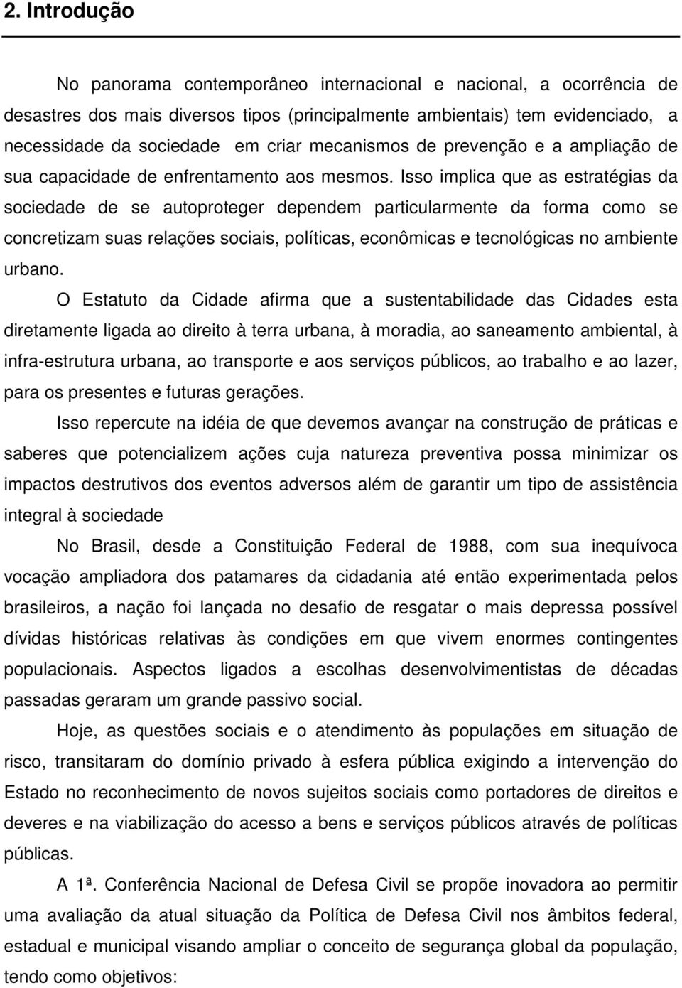 Isso implica que as estratégias da sociedade de se autoproteger dependem particularmente da forma como se concretizam suas relações sociais, políticas, econômicas e tecnológicas no ambiente urbano.