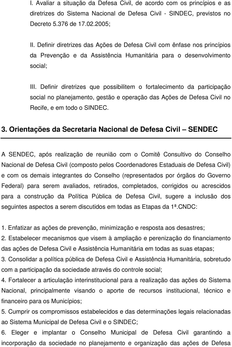 Definir diretrizes que possibilitem o fortalecimento da participação social no planejamento, gestão e operação das Ações de Defesa Civil no Recife, e em todo o SINDEC. 3.