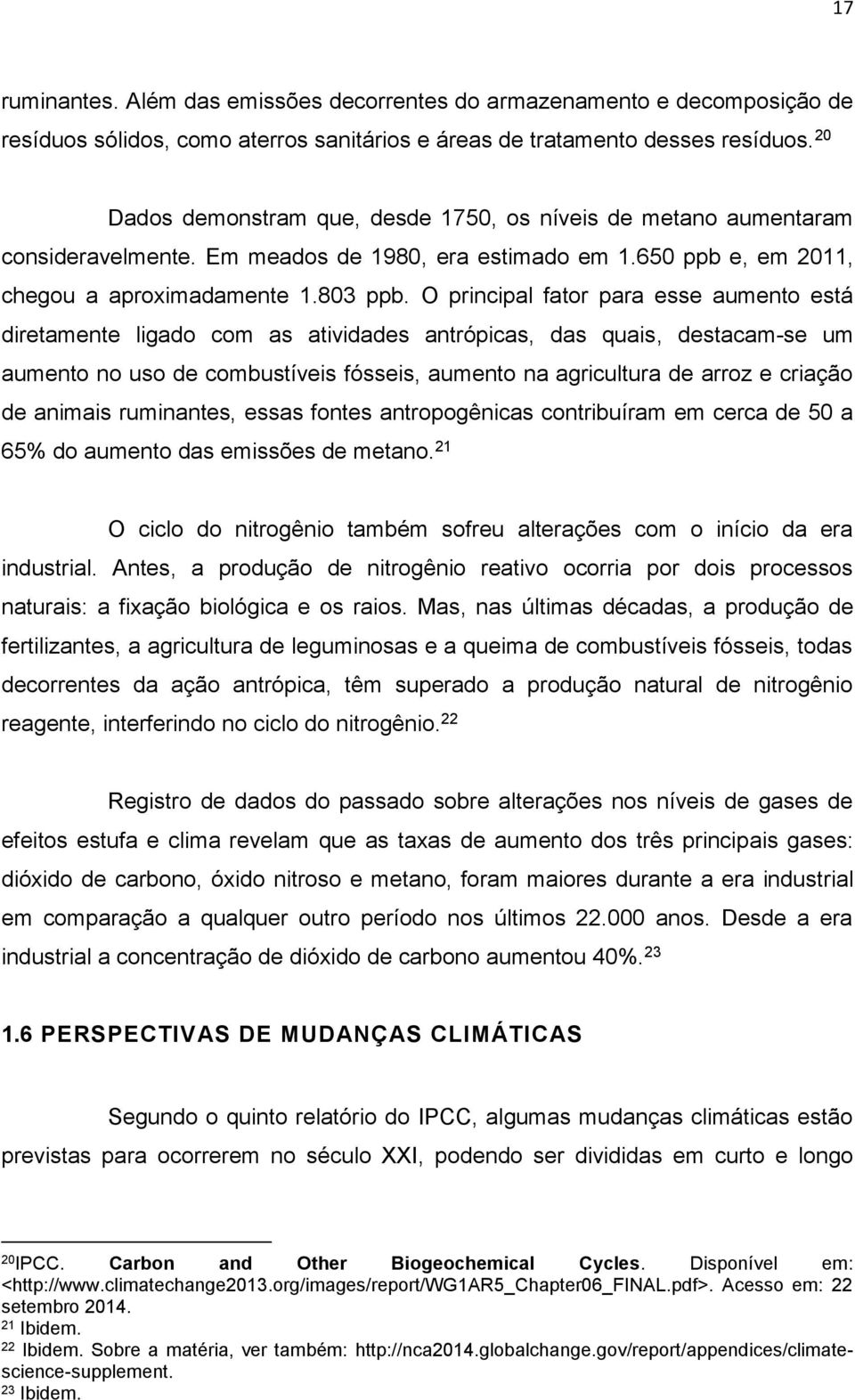 O principal fator para esse aumento está diretamente ligado com as atividades antrópicas, das quais, destacam-se um aumento no uso de combustíveis fósseis, aumento na agricultura de arroz e criação