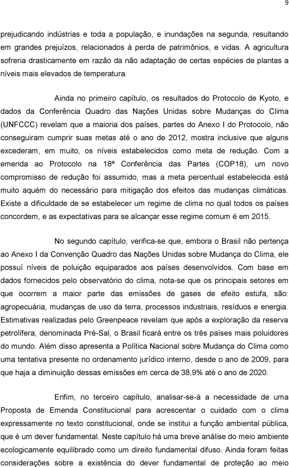 Ainda no primeiro capítulo, os resultados do Protocolo de Kyoto, e dados da Conferência Quadro das Nações Unidas sobre Mudanças do Clima (UNFCCC) revelam que a maioria dos países, partes do Anexo I