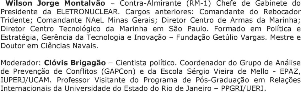 Formado em Política e Estratégia, Gerência da Tecnologia e Inovação Fundação Getúlio Vargas. Mestre e Doutor em Ciências Navais. Moderador: Clóvis Brigagão Cientista político.