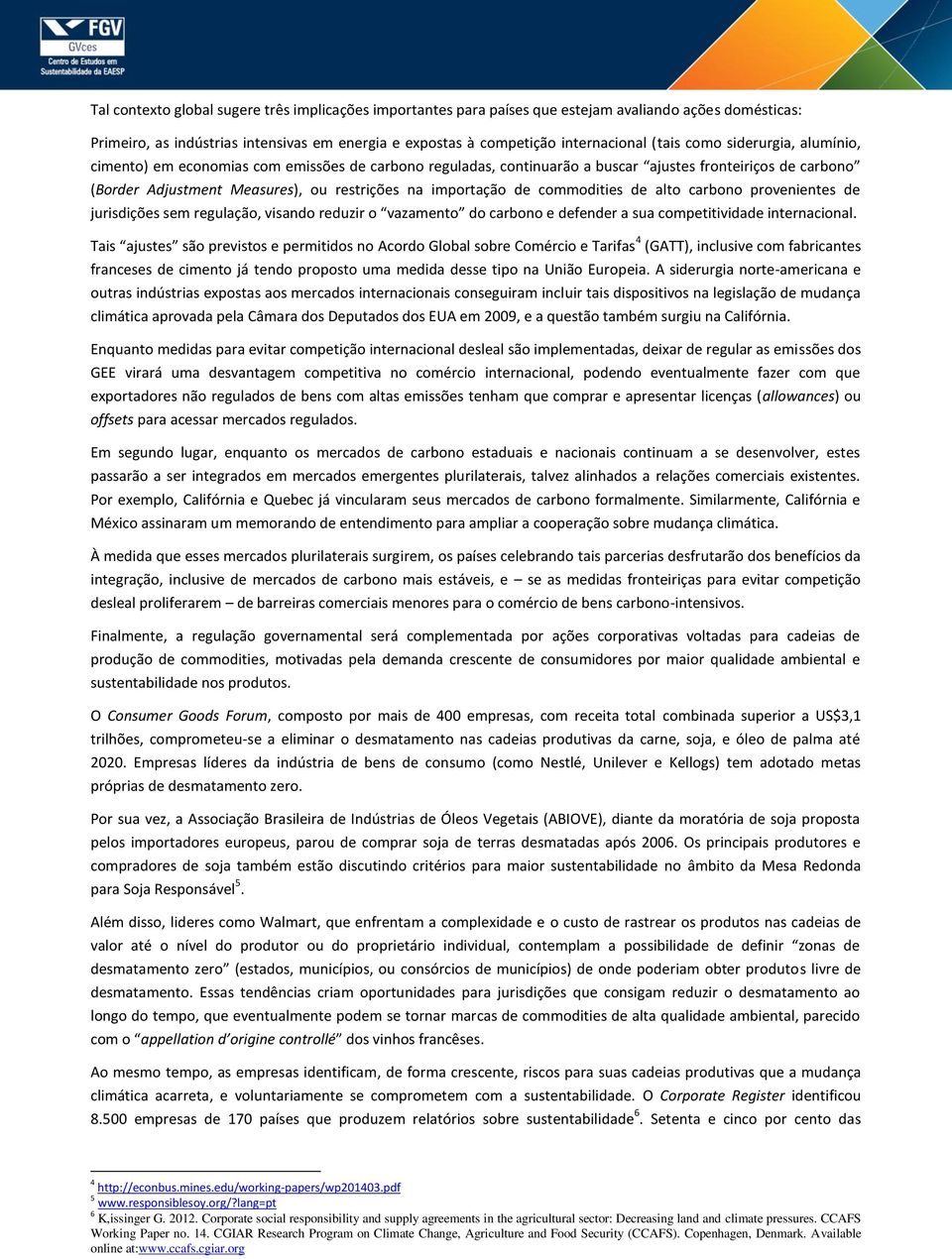 commodities de alto carbono provenientes de jurisdições sem regulação, visando reduzir o vazamento do carbono e defender a sua competitividade internacional.