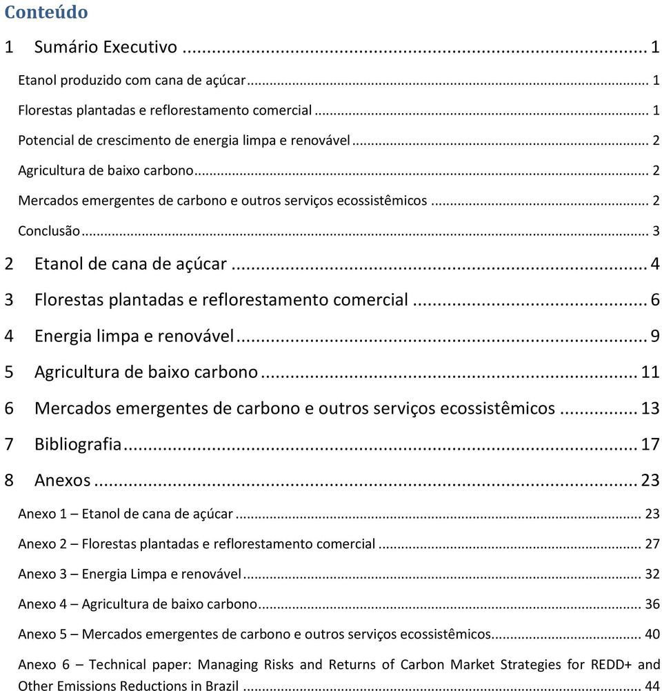 .. 4 3 Florestas plantadas e reflorestamento comercial... 6 4 Energia limpa e renovável... 9 5 Agricultura de baixo carbono... 11 6 Mercados emergentes de carbono e outros serviços ecossistêmicos.