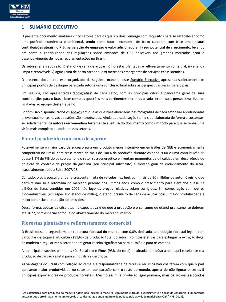 emissões de GEE aplicáveis aos grandes mercados e/ou o desenvolvimento de novas regulamentações no Brasil.