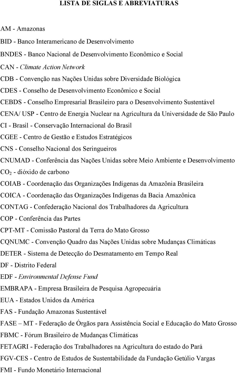 Energia Nuclear na Agricultura da Universidade de São Paulo CI - Brasil - Conservação Internacional do Brasil CGEE - Centro de Gestão e Estudos Estratégicos CNS - Conselho Nacional dos Seringueiros