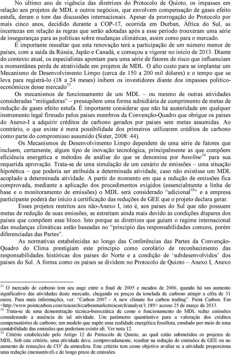 Apesar da prorrogação do Protocolo por mais cinco anos, decidido durante a COP-17, ocorrida em Durban, África do Sul, as incertezas em relação às regras que serão adotadas após a esse período