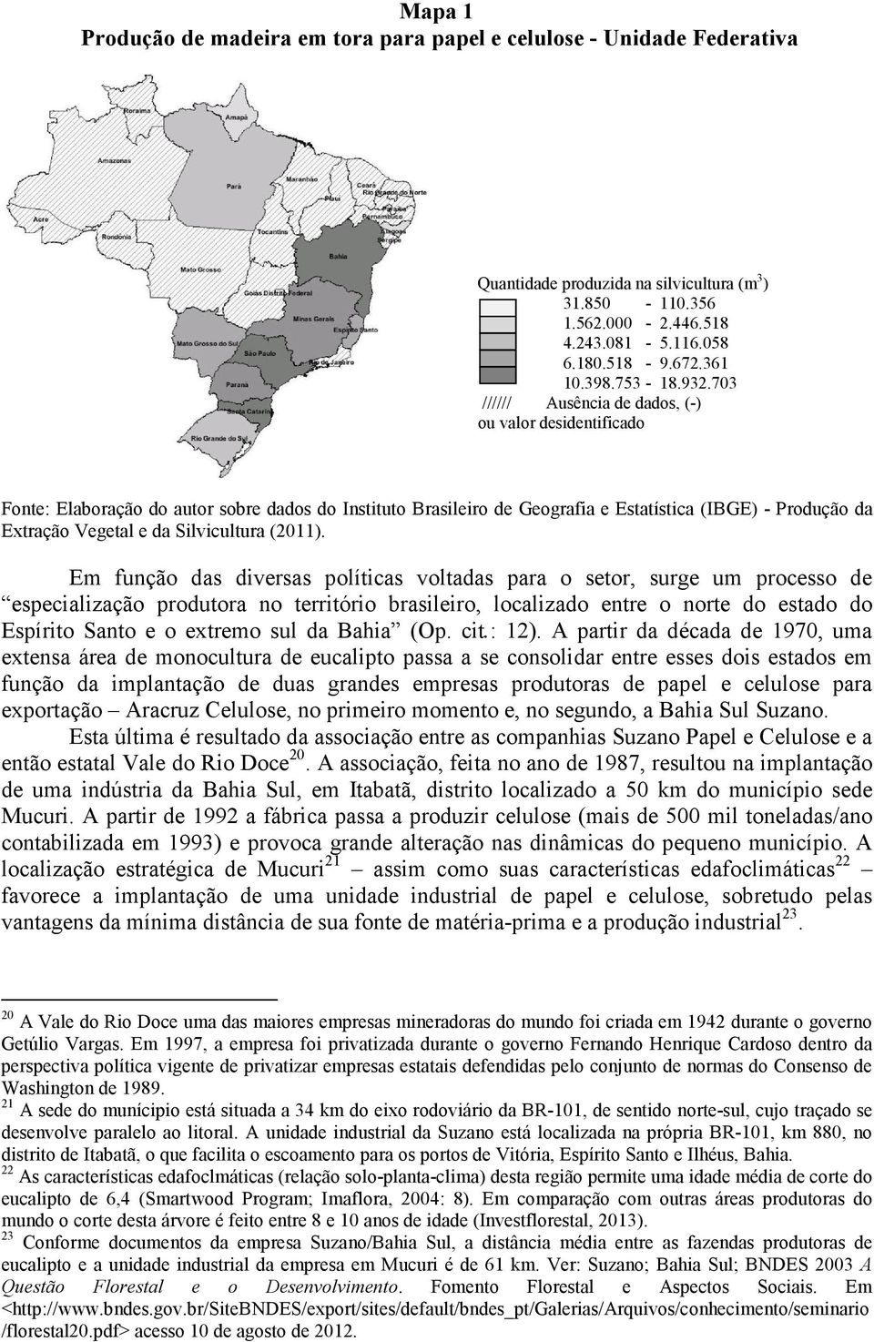 703 ////// Ausência de dados, (-) ou valor desidentificado Fonte: Elaboração do autor sobre dados do Instituto Brasileiro de Geografia e Estatística (IBGE) - Produção da Extração Vegetal e da