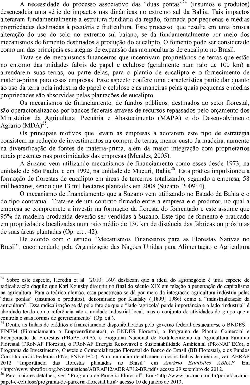 Este processo, que resulta em uma brusca alteração do uso do solo no extremo sul baiano, se dá fundamentalmente por meio dos mecanismos de fomento destinados à produção do eucalipto.