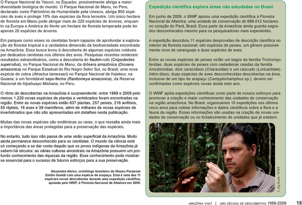 Um único hectare de floresta em Manu pode abrigar mais de 220 espécies de árvores, enquanto na Europa e América do Norte um hectare de floresta temperada pode ter apenas 20 espécies de árvores.