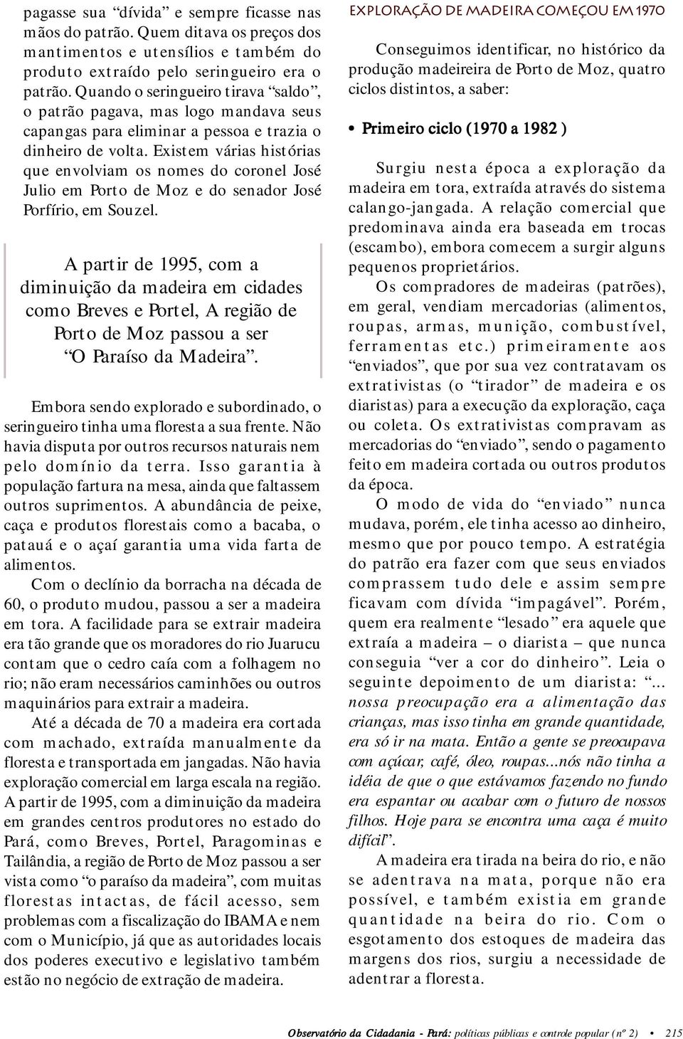 Existem várias histórias que envolviam os nomes do coronel José Julio em Porto de Moz e do senador José Porfírio, em Souzel.