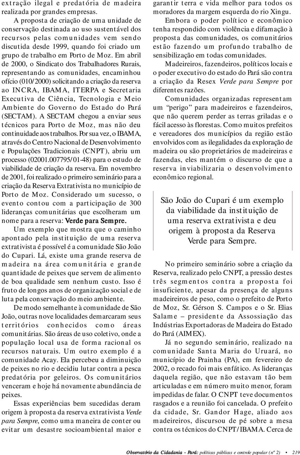 Em abril de 2000, o Sindicato dos Trabalhadores Rurais, representando as comunidades, encaminhou ofício (010/2000) solicitando a criação da reserva ao INCRA, IBAMA, ITERPA e Secretaria Executiva de