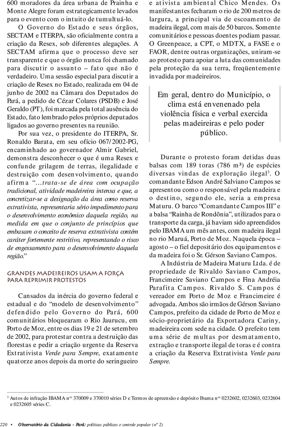 A SECTAM afirma que o processo deve ser transparente e que o órgão nunca foi chamado para discutir o assunto fato que não é verdadeiro.