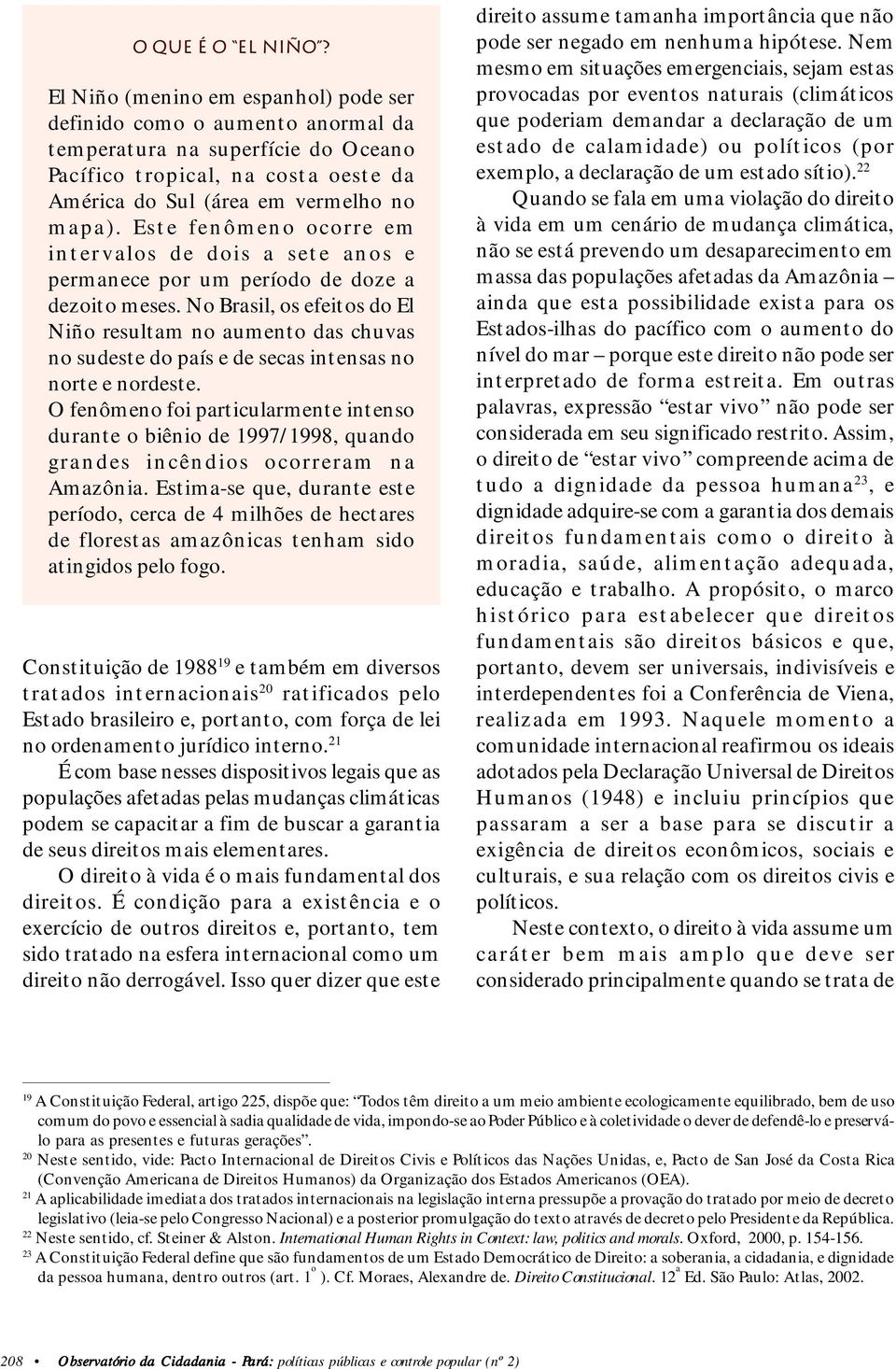 Este fenômeno ocorre em intervalos de dois a sete anos e permanece por um período de doze a dezoito meses.