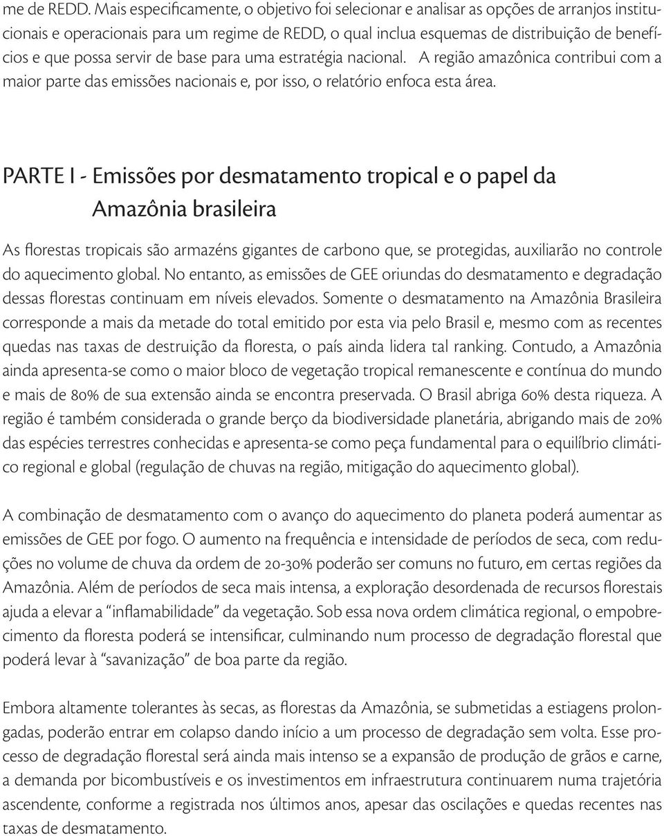 servir de base para uma estratégia nacional. A região amazônica contribui com a maior parte das emissões nacionais e, por isso, o relatório enfoca esta área.