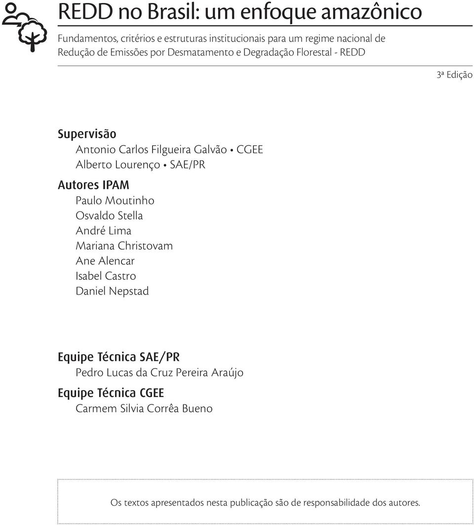 Paulo Moutinho Osvaldo Stella André Lima Mariana Christovam Ane Alencar Isabel Castro Daniel Nepstad Equipe Técnica SAE/PR Pedro Lucas da