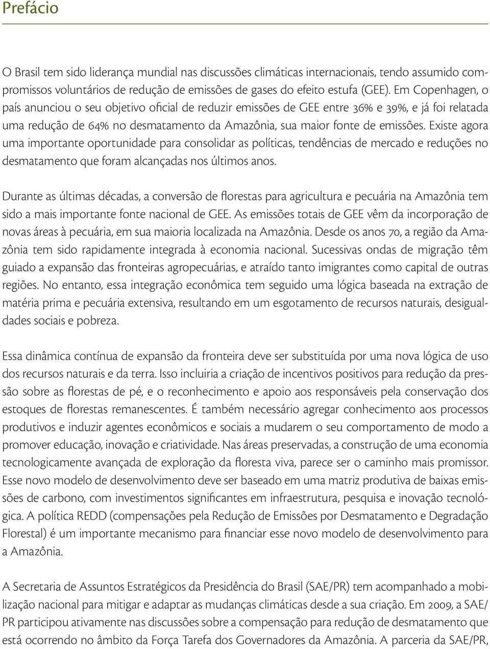 Existe agora uma importante oportunidade para consolidar as políticas, tendências de mercado e reduções no desmatamento que foram alcançadas nos últimos anos.