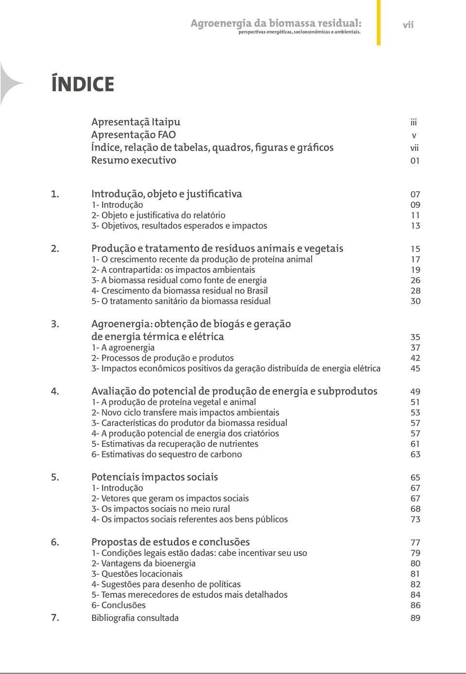 Produção e tratamento de resíduos animais e vegetais 15 1- O crescimento recente da produção de proteína animal 17 2- A contrapartida: os impactos ambientais 19 3- A biomassa residual como fonte de