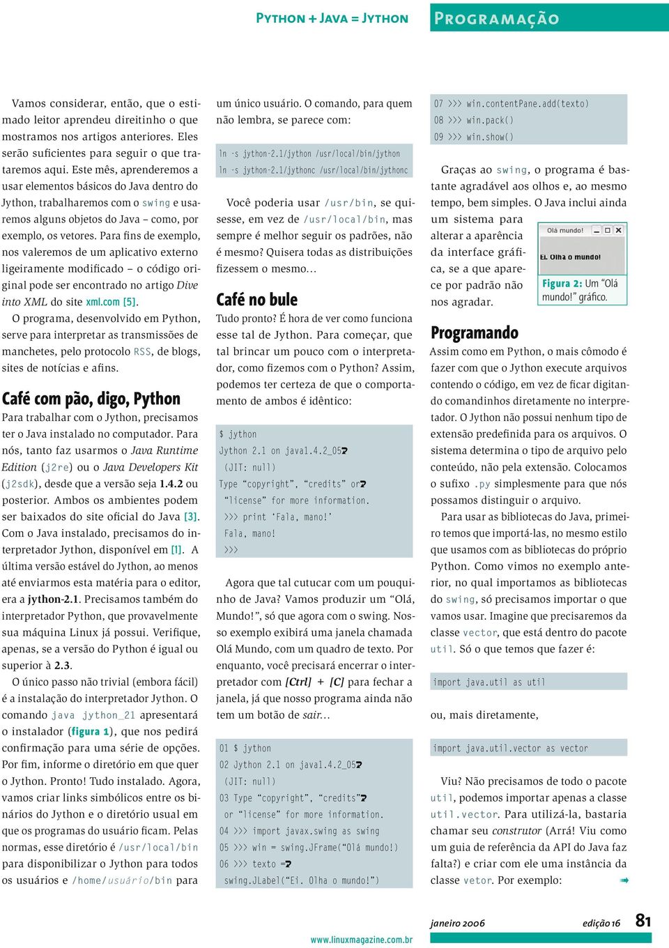 Para fins de exemplo, nos valeremos de um aplicativo externo ligeiramente modificado o código original pode ser encontrado no artigo Dive into XML do site xml.com [5].