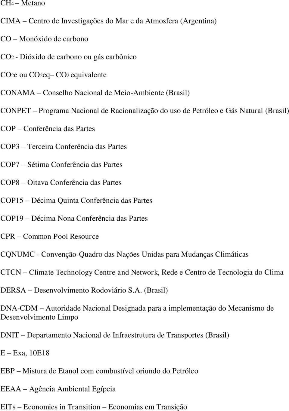 Partes COP8 Oitava Conferência das Partes COP15 Décima Quinta Conferência das Partes COP19 Décima Nona Conferência das Partes CPR Common Pool Resource CQNUMC - Convenção-Quadro das Nações Unidas para