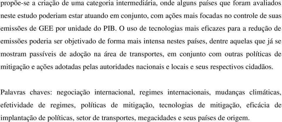 O uso de tecnologias mais eficazes para a redução de emissões poderia ser objetivado de forma mais intensa nestes países, dentre aquelas que já se mostram passíveis de adoção na área de transportes,