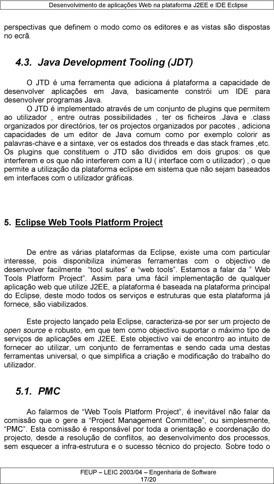 O JTD é implementado através de um conjunto de plugins que permitem ao utilizador, entre outras possibilidades, ter os ficheiros.java e.