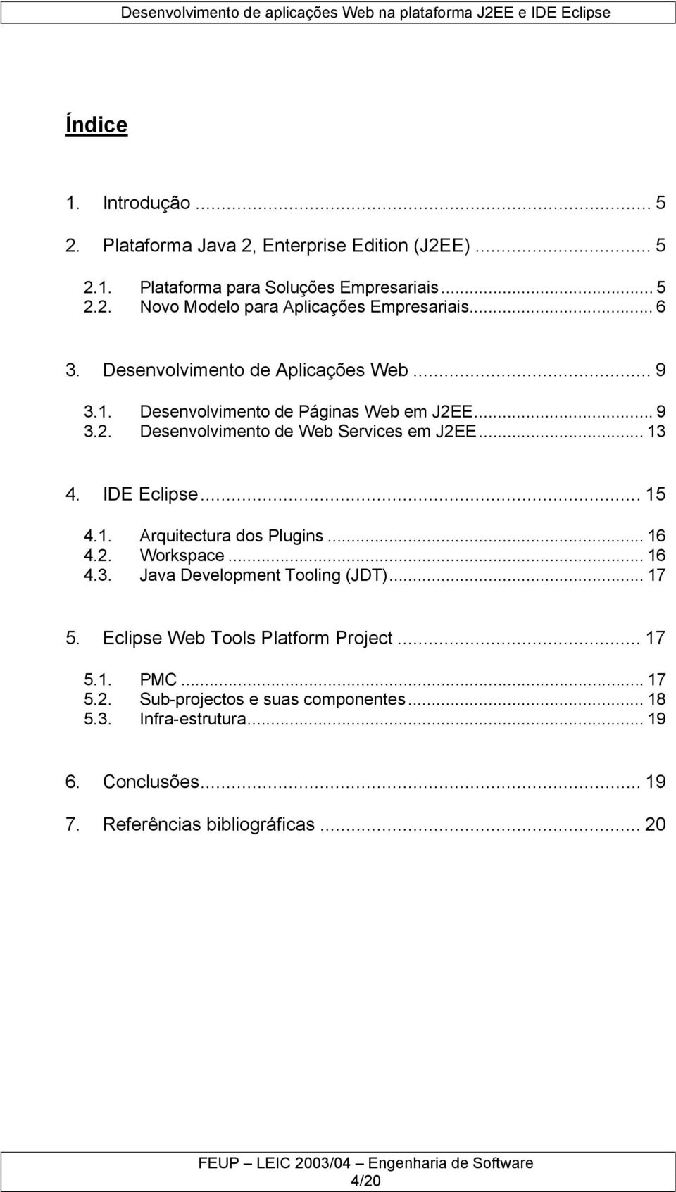 IDE Eclipse... 15 4.1. Arquitectura dos Plugins... 16 4.2. Workspace... 16 4.3. Java Development Tooling (JDT)... 17 5. Eclipse Web Tools Platform Project.