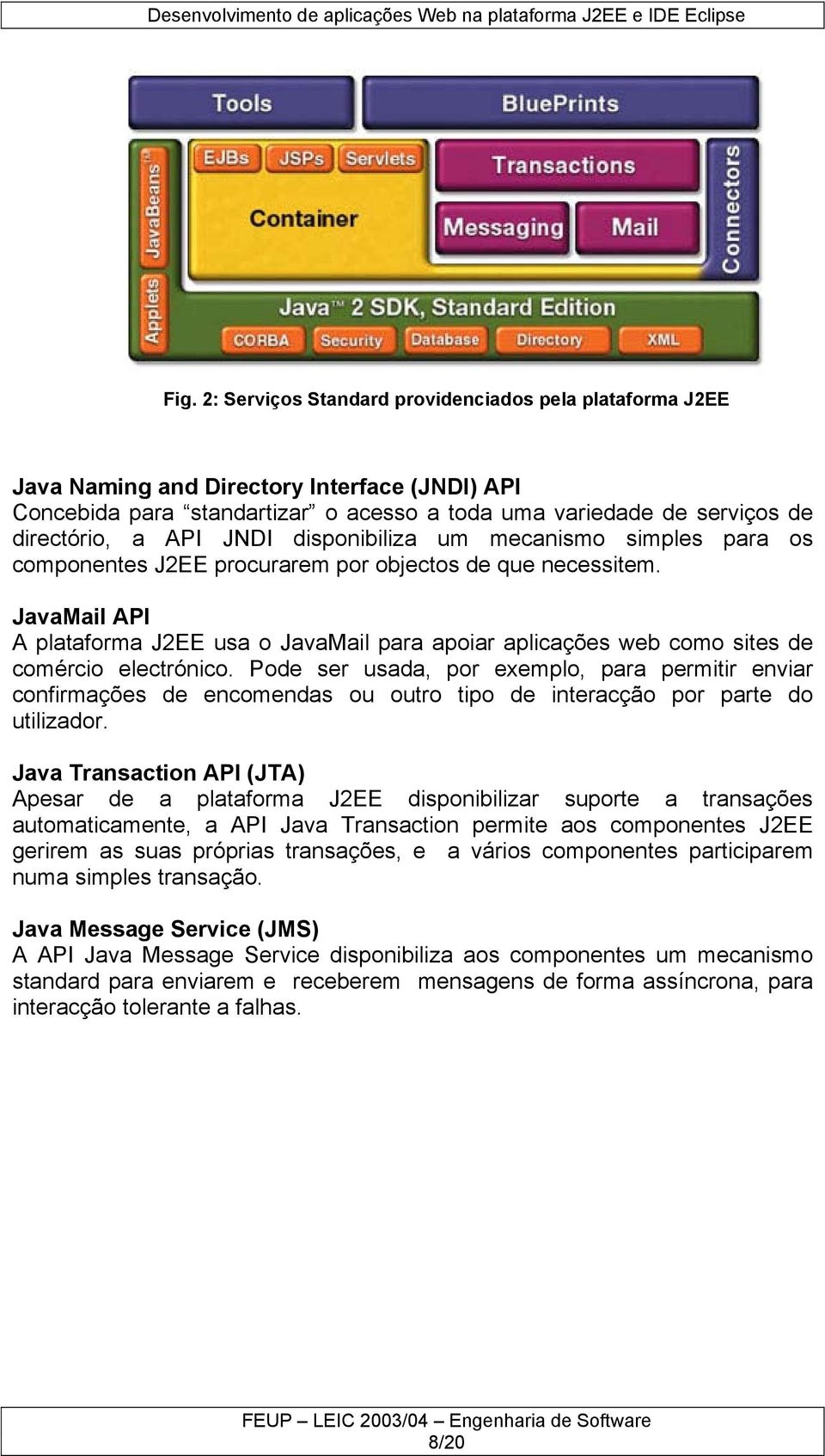 JavaMail API A plataforma J2EE usa o JavaMail para apoiar aplicações web como sites de comércio electrónico.