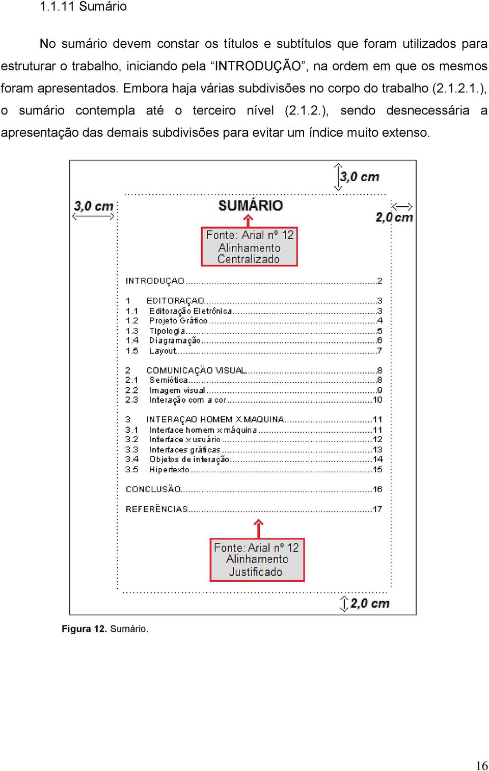 Embora haja várias subdivisões no corpo do trabalho (2.1.2.1.), o sumário contempla até o terceiro nível (2.