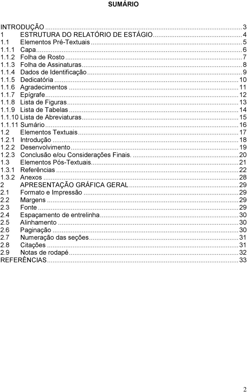 2 Elementos Textuais... 17 1.2.1 Introdução... 18 1.2.2 Desenvolvimento... 19 1.2.3 Conclusão e/ou Considerações Finais.... 20 1.3 Elementos Pós-Textuais... 21 1.3.1 Referências... 22 1.3.2 Anexos.