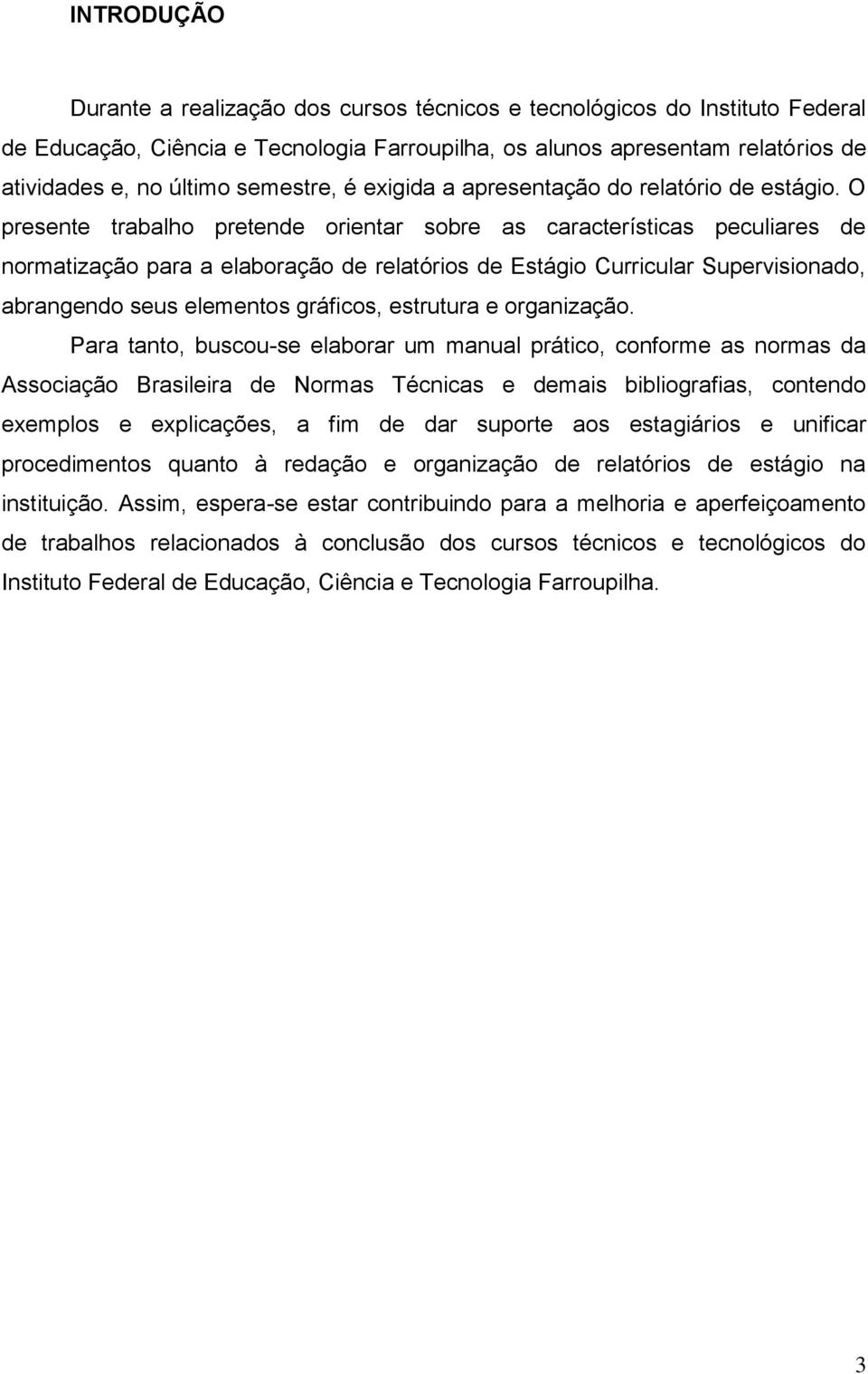 O presente trabalho pretende orientar sobre as características peculiares de normatização para a elaboração de relatórios de Estágio Curricular Supervisionado, abrangendo seus elementos gráficos,