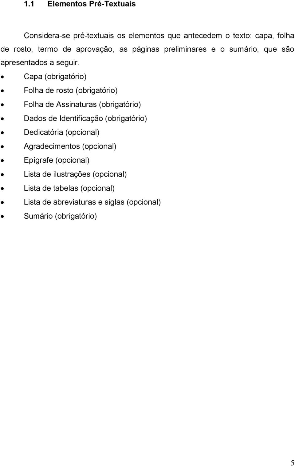 Capa (obrigatório) Folha de rosto (obrigatório) Folha de Assinaturas (obrigatório) Dados de Identificação (obrigatório)